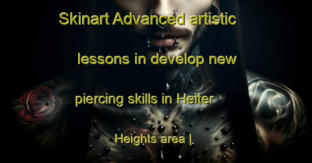 Skinart Advanced artistic lessons in develop new piercing skills in Heiter Heights area | PiercingTraining | PiercingClasses | SkinartTraining-United States